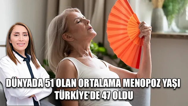 Dünyada 51 olan ortalama menopoz yaşı Türkiye'de 47 oldu
