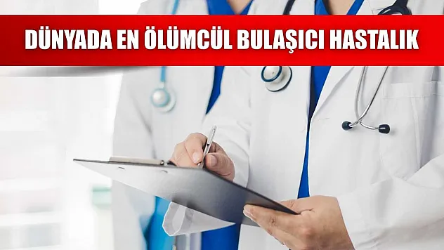 Dünyada en ölümcül bulaşıcı hastalık
