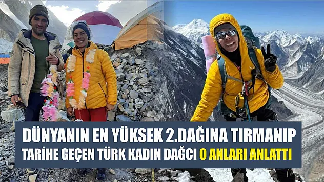 Dünyanın en yüksek 2.dağına tırmanıp tarihe geçen Türk kadın dağcı o anları anlattı