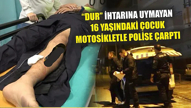 'Dur' ihtarına uymayan 16 yaşındaki çocuk motosikletle polise çarptı