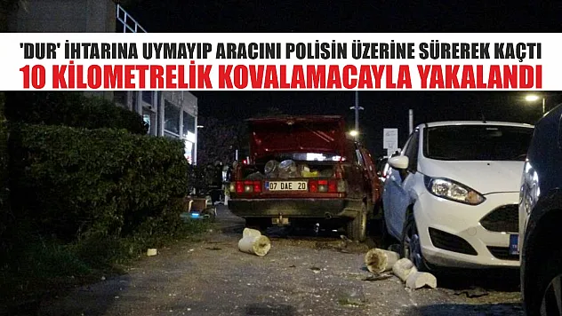 'Dur' ihtarına uymayıp aracını polisin üzerine sürerek kaçtı, 10 kilometrelik kovalamacayla yakalandı
