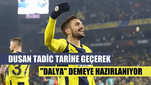 Dusan Tadic tarihe geçerek 'dalya' demeye hazırlanıyor