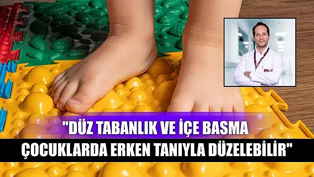 'Düz tabanlık ve içe basma çocuklarda erken tanıyla düzelebilir'