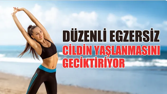 Düzenli egzersiz yapmak cildin yaşlanmasını geciktiriyor