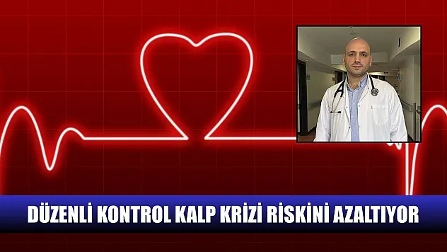 Düzenli kontrol kalp krizi riskini azaltıyor