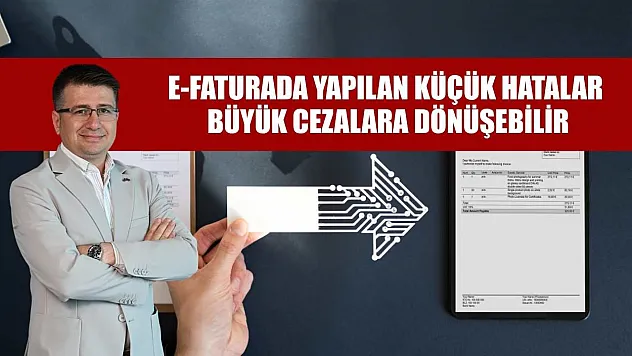 E-faturada yapılan küçük hatalar, büyük cezalara dönüşebilir