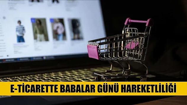 E-ticarette Babalar Günü hareketliliği