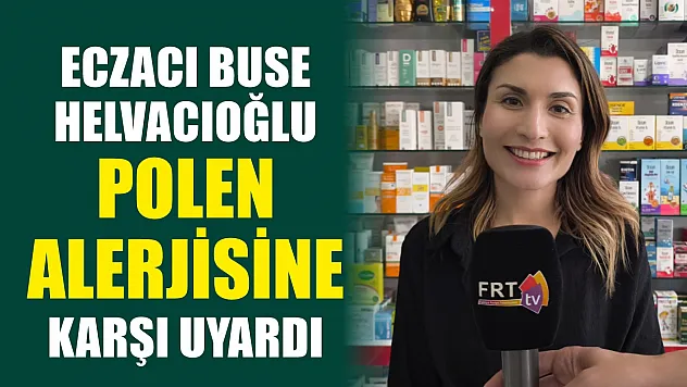 Eczacı Buse Helvacıoğlu Polen Alerjisine Karşı Uyardı