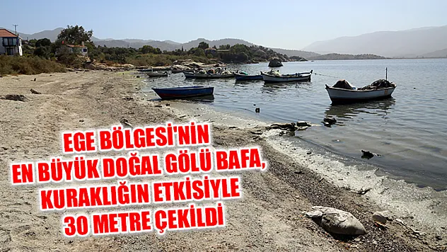Ege Bölgesi'nin en büyük doğal gölü Bafa, kuraklığın etkisiyle 30 metre çekildi
