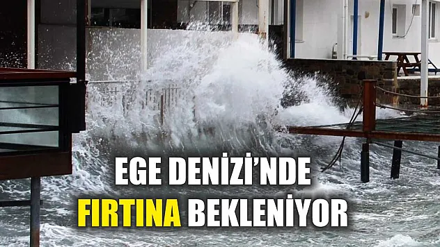 Ege Denizi'nde fırtına bekleniyor