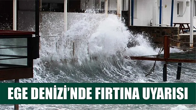 Ege Denizi'nde fırtına uyarısı
