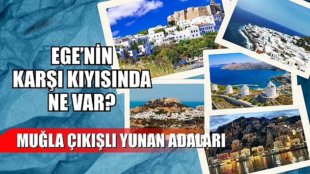 Ege'nin karşı kıyısında ne var? Muğla çıkışlı Yunan Adaları