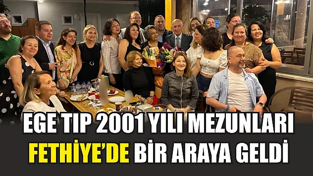 Ege Tıp 2001 yılı mezunları Fethiye'de bir araya geldi
