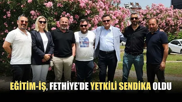 Eğitim-İş, Fethiye'de Yetkili Sendika oldu