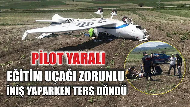 Eğitim uçağı zorunlu iniş yaparken ters döndü: Pilot yaralı