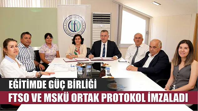 Eğitimde Güç Birliği: FTSO ve MSKÜ Ortak Protokol İmzaladı