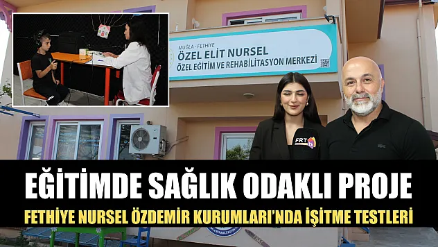 Eğitimde sağlık odaklı proje: Fethiye Nursel Özdemir Kurumları'nda işitme testleri