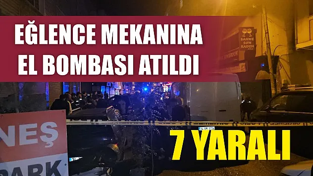 Eğlence mekanına el bombası atıldı: 7 yaralı