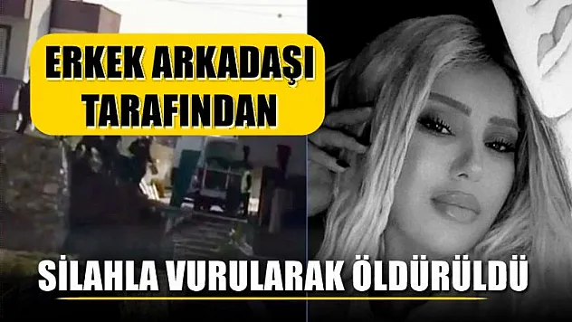 Erkek arkadaşı tarafından silahla vurularak öldürüldü