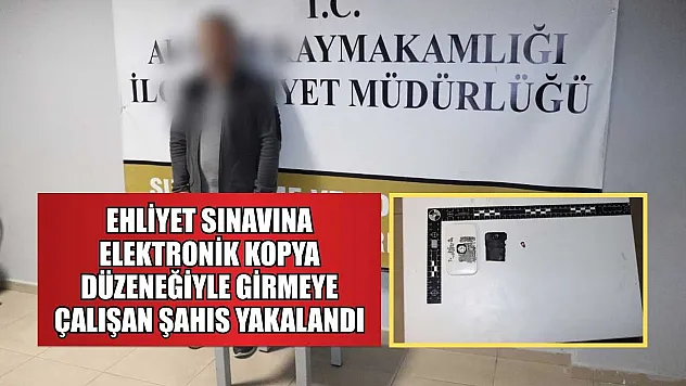 Ehliyet sınavına elektronik kopya düzeneğiyle girmeye çalışan şahıs yakalandı