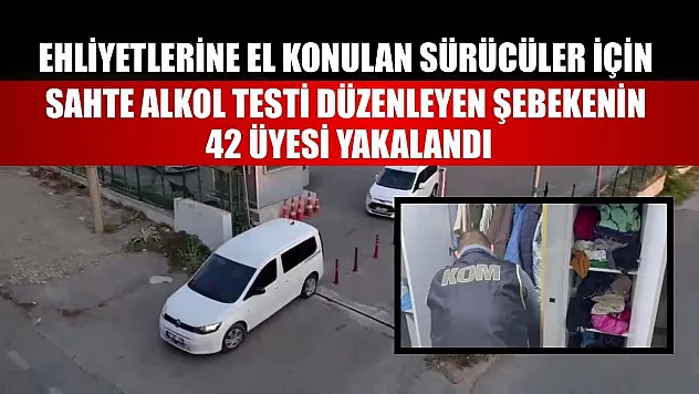 Ehliyetlerine el konulan sürücüler için sahte alkol testi düzenleyen şebekenin 42 üyesi yakalandı