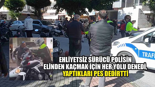 Ehliyetsiz sürücü polisin elinden kaçmak için her yolu denedi, yaptıkları pes dedirtti
