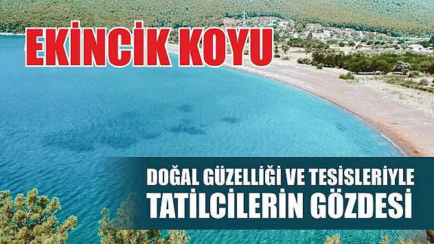 Ekincik Koyu, Doğal Güzelliği ve Tesisleriyle Tatilcilerin Gözdesi