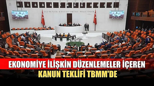 Ekonomiye ilişkin düzenlemeler içeren kanun teklifi TBMM'de