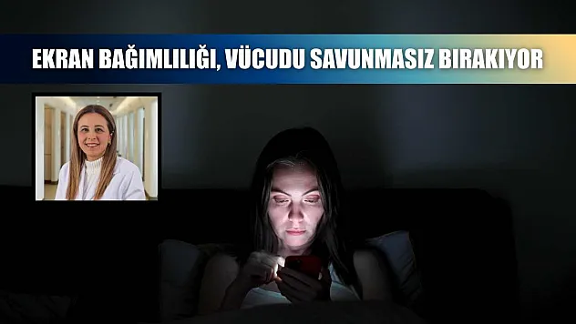 Ekran bağımlılığı, vücudu savunmasız bırakıyor