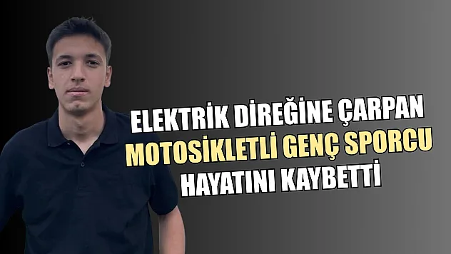 Elektrik direğine çarpan motosikletli genç sporcu hayatını kaybetti