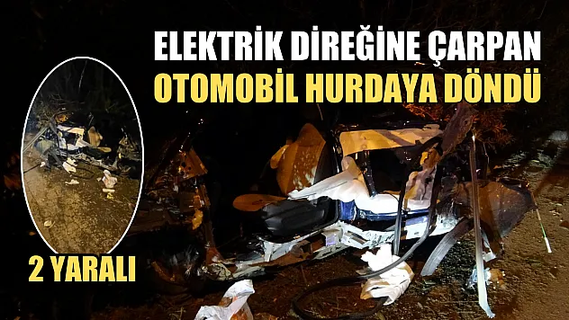 Elektrik direğine çarpan otomobil hurdaya döndü: 2 yaralı