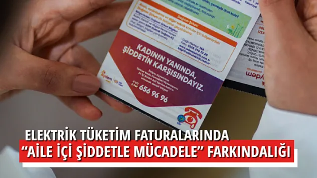 ELEKTRİK TÜKETİM FATURALARINDA 'AİLE İÇİ ŞİDDETLE MÜCADELE' FARKINDALIĞI 