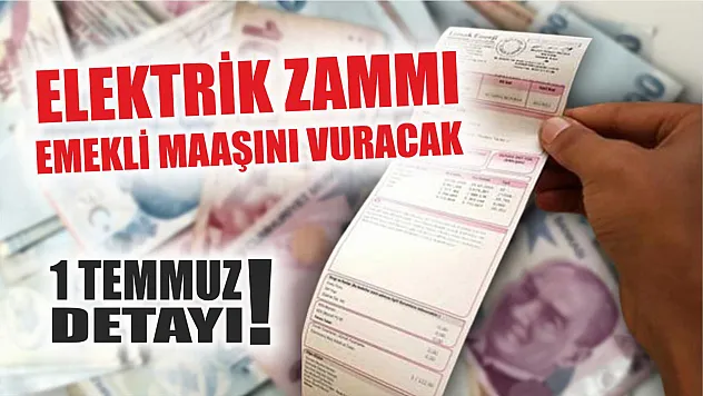 Elektrik zammı emekli maaşını vuracak: 1 Temmuz detayı!