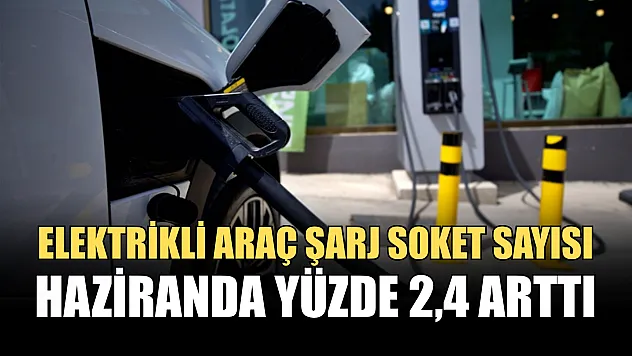 Elektrikli araç şarj soket sayısı haziranda yüzde 2,4 arttı