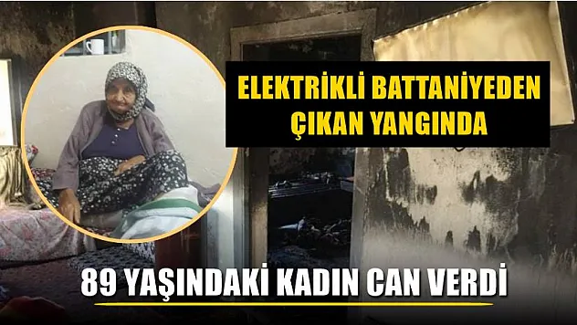 Elektrikli battaniyeden çıkan yangında 89 yaşındaki kadın can verdi