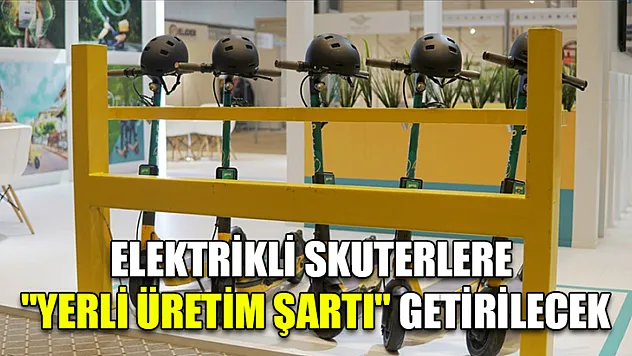 Elektrikli skuterlere 'yerli üretim şartı' getirilecek