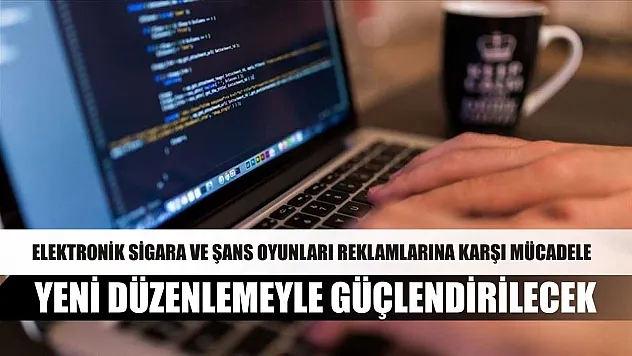 Elektronik sigara ve şans oyunları reklamlarına karşı mücadele yeni düzenlemeyle güçlendirilecek