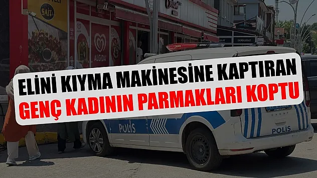 Elini kıyma makinesine kaptıran genç kadının parmakları koptu