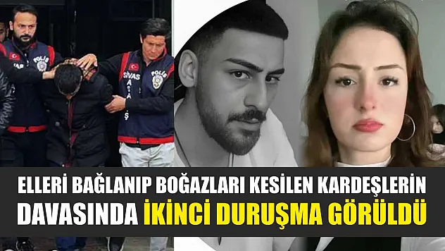 Elleri bağlanıp boğazları kesilen kardeşlerin davasında ikinci duruşma görüldü