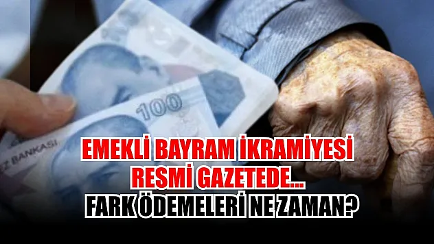 Emekli Bayram İkramiyesi Resmi Gazetede…  Fark Ödemeleri Ne Zaman?