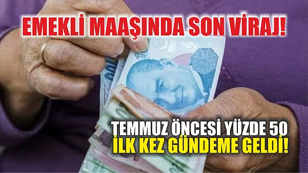 Emekli maaşında son viraj! Temmuz öncesi yüzde 50 ilk kez gündeme geldi!