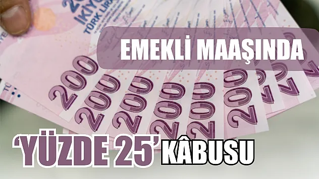 Emekli maaşında 'Yüzde 25' kâbusu Enflasyon, TÜİK, Memur zammı…