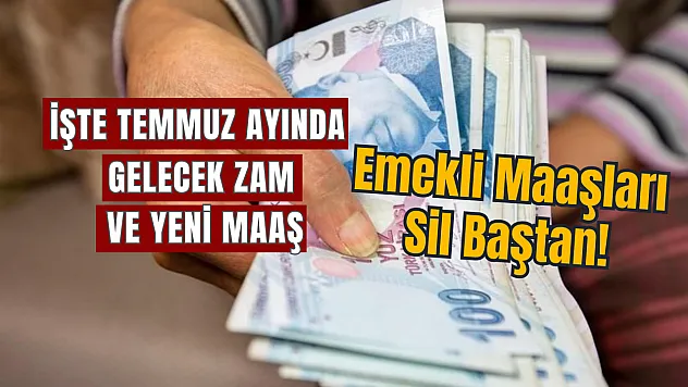 Emekli maaşları sil baştan! İşte temmuz ayında gelecek zam ve yeni maaş