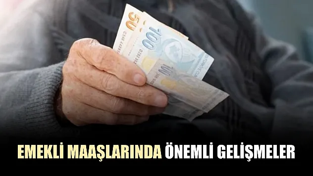 Emekli maaşlarında önemli gelişmeler