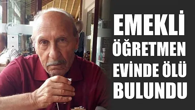 Emekli öğretmen evinde ölü bulundu