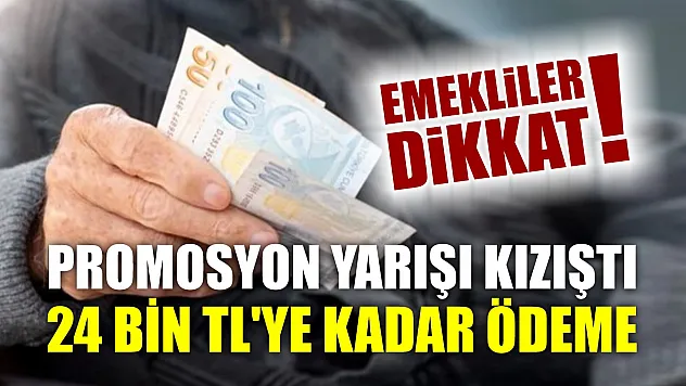 Emekliler Dikkat! Promosyon Yarışı Kızıştı: 24 Bin TL'ye Kadar Ödeme
