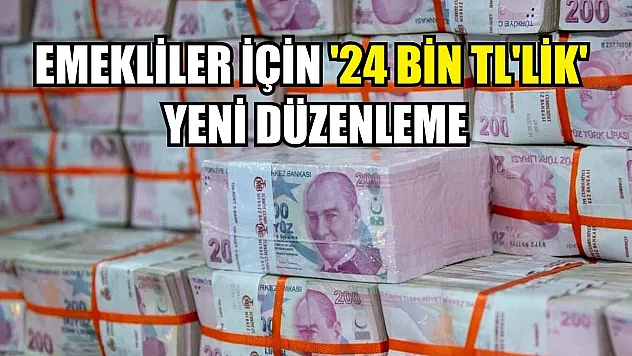 Emekliler için '24 bin TL'lik' yeni düzenleme
