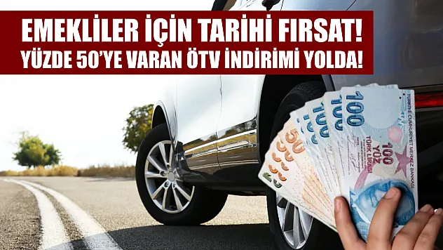 Emekliler İçin Tarihi Fırsat! Yüzde 50'ye Varan ÖTV İndirimi Yolda!