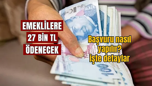 Emeklilere 27 Bin TL Ödenecek! Başvuru nasıl yapılır? işte detaylar