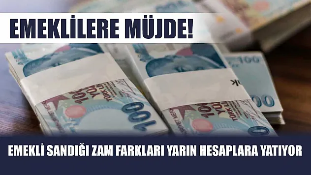 Emeklilere Müjde! Emekli Sandığı Zam Farkları Yarın Hesaplara Yatıyor